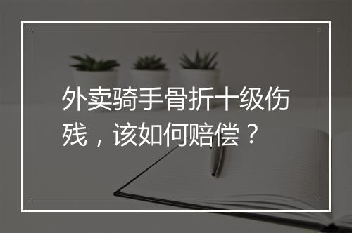 外卖骑手骨折十级伤残，该如何赔偿？
