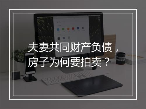 夫妻共同财产负债，房子为何要拍卖？