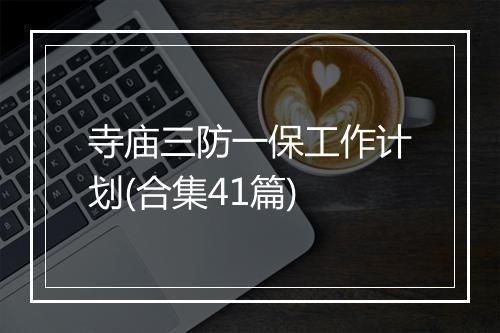 寺庙三防一保工作计划(合集41篇)