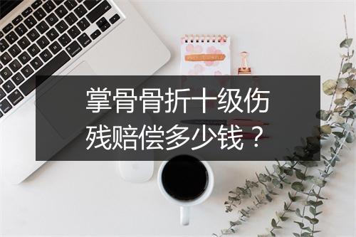 掌骨骨折十级伤残赔偿多少钱？