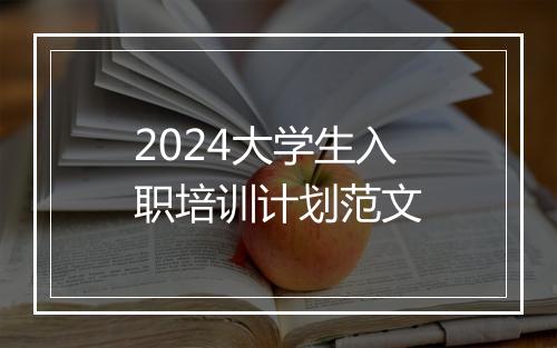 2024大学生入职培训计划范文