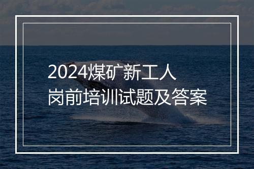 2024煤矿新工人岗前培训试题及答案