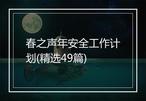 春之声年安全工作计划(精选49篇)