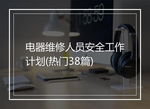 电器维修人员安全工作计划(热门38篇)