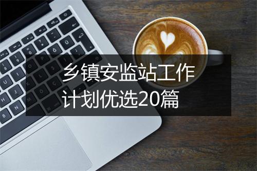 乡镇安监站工作计划优选20篇