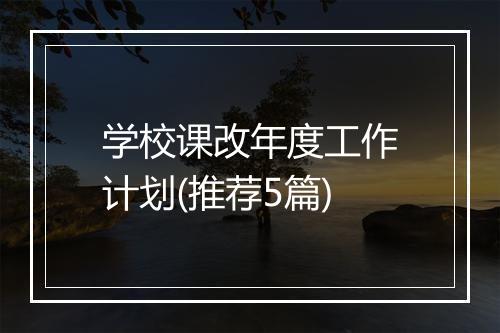 学校课改年度工作计划(推荐5篇)