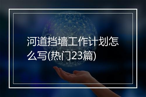 河道挡墙工作计划怎么写(热门23篇)