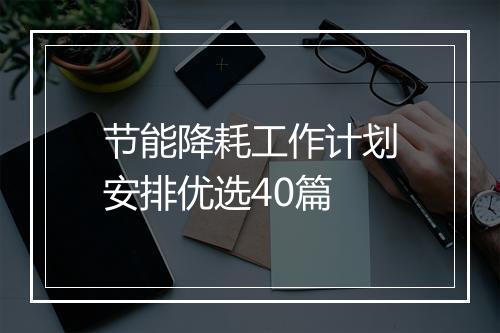 节能降耗工作计划安排优选40篇