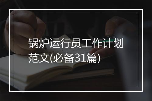 锅炉运行员工作计划范文(必备31篇)