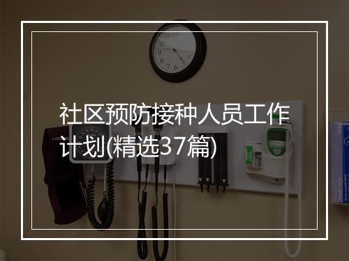 社区预防接种人员工作计划(精选37篇)