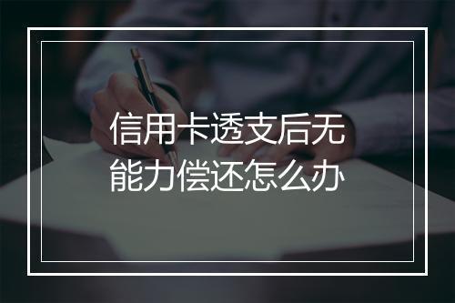 信用卡透支后无能力偿还怎么办