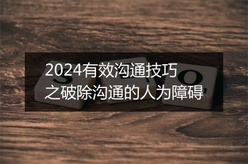2024有效沟通技巧之破除沟通的人为障碍