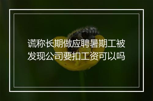 谎称长期做应聘暑期工被发现公司要扣工资可以吗