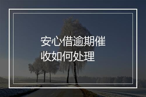 安心借逾期催收如何处理