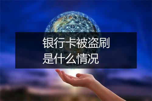 银行卡被盗刷是什么情况