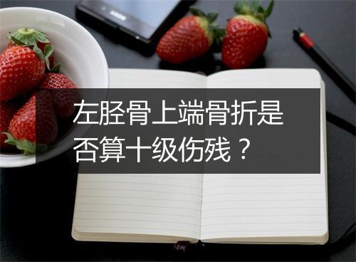 左胫骨上端骨折是否算十级伤残？