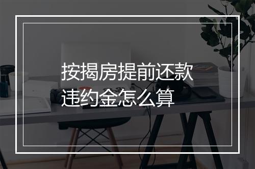 按揭房提前还款违约金怎么算