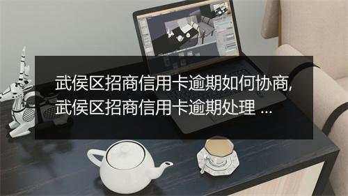 武侯区招商信用卡逾期如何协商,武侯区招商信用卡逾期处理 查询
