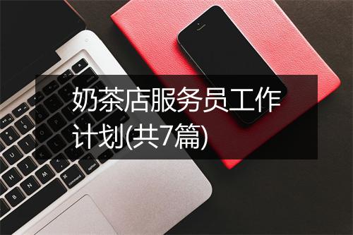奶茶店服务员工作计划(共7篇)