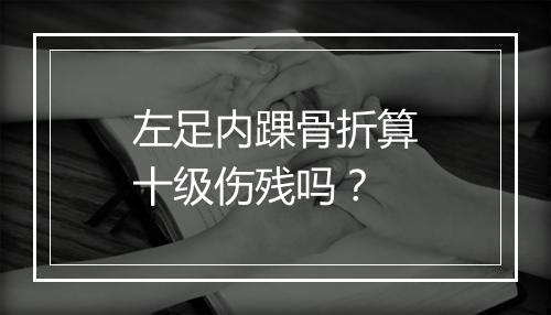 左足内踝骨折算十级伤残吗？