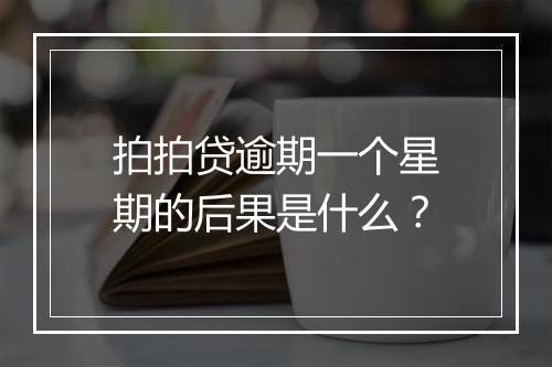 拍拍贷逾期一个星期的后果是什么？