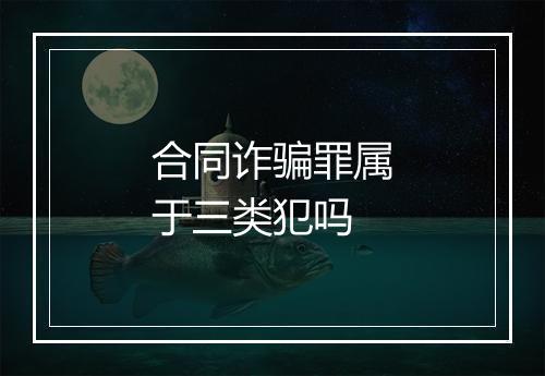 合同诈骗罪属于三类犯吗