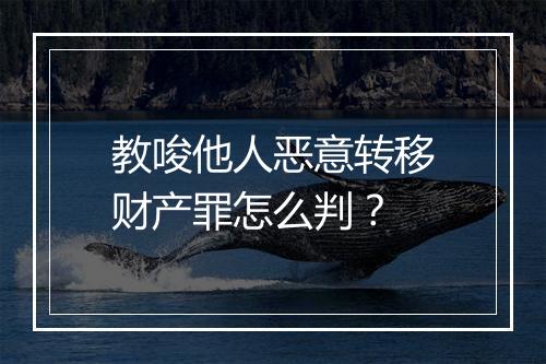 教唆他人恶意转移财产罪怎么判？