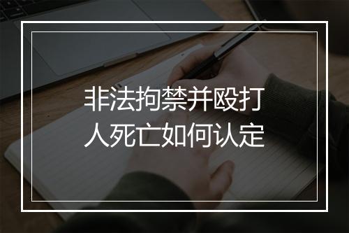 非法拘禁并殴打人死亡如何认定