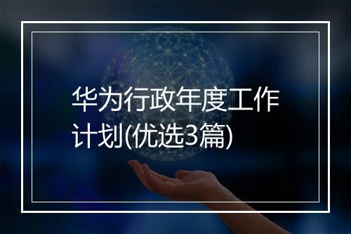 华为行政年度工作计划(优选3篇)