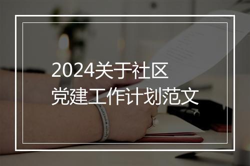 2024关于社区党建工作计划范文