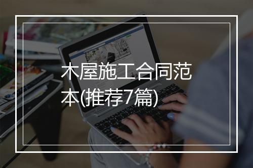 木屋施工合同范本(推荐7篇)