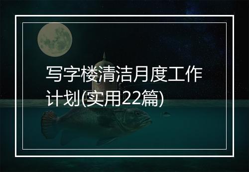 写字楼清洁月度工作计划(实用22篇)