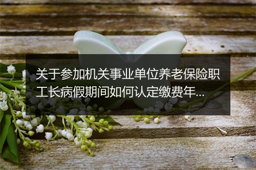 关于参加机关事业单位养老保险职工长病假期间如何认定缴费年限的复函