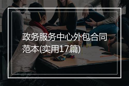 政务服务中心外包合同范本(实用17篇)