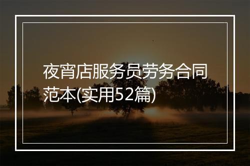 夜宵店服务员劳务合同范本(实用52篇)