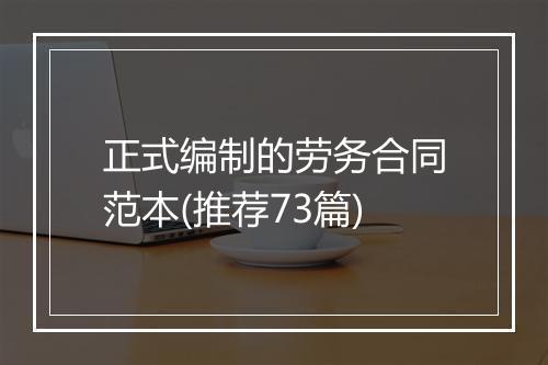 正式编制的劳务合同范本(推荐73篇)