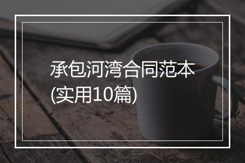 承包河湾合同范本(实用10篇)