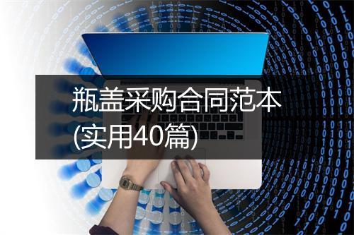 瓶盖采购合同范本(实用40篇)
