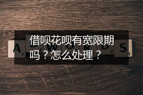 借呗花呗有宽限期吗？怎么处理？