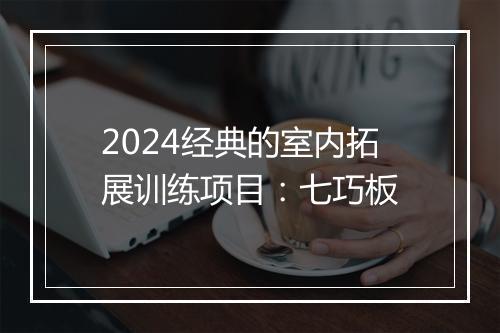 2024经典的室内拓展训练项目：七巧板