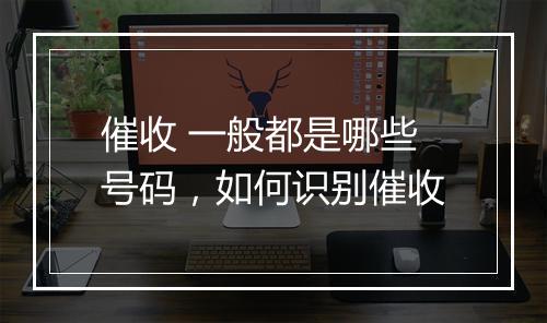 催收 一般都是哪些号码，如何识别催收