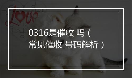 0316是催收 吗（常见催收 号码解析）