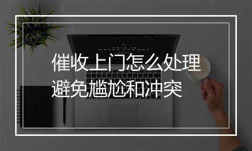 催收上门怎么处理避免尴尬和冲突