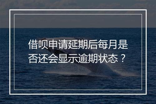 借呗申请延期后每月是否还会显示逾期状态？
