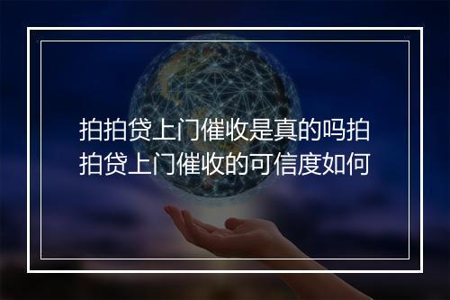 拍拍贷上门催收是真的吗拍拍贷上门催收的可信度如何