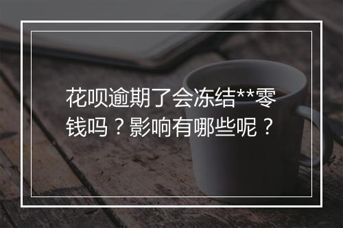 花呗逾期了会冻结**零钱吗？影响有哪些呢？