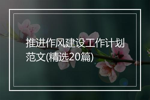 推进作风建设工作计划范文(精选20篇)