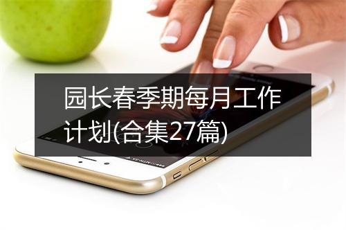 园长春季期每月工作计划(合集27篇)