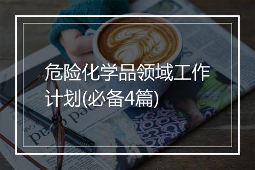 危险化学品领域工作计划(必备4篇)