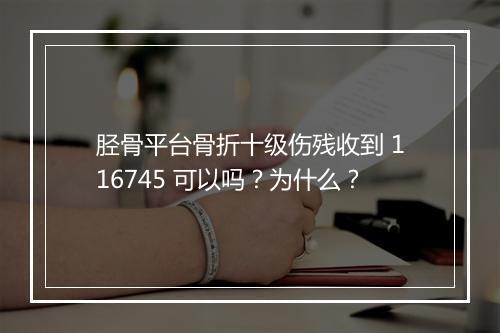 胫骨平台骨折十级伤残收到 116745 可以吗？为什么？